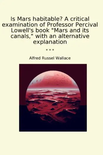 Is Mars habitable? A critical examination of Professor Percival Lowell's book "Mars and its canals," with an alternative explanation