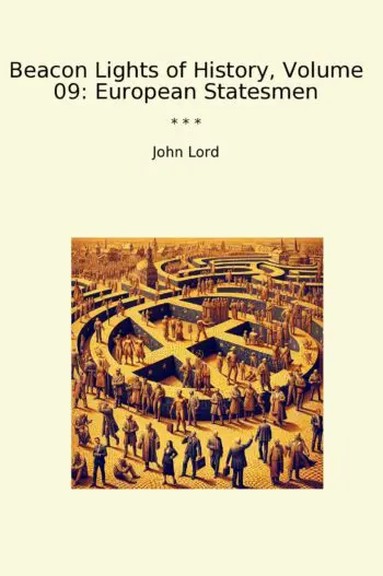 Beacon Lights of History, Volume 09: European Statesmen