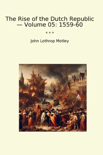 The Rise of the Dutch Republic — Volume 05: 1559-60