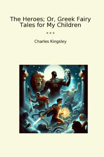 The Heroes; Or, Greek Fairy Tales for My Children