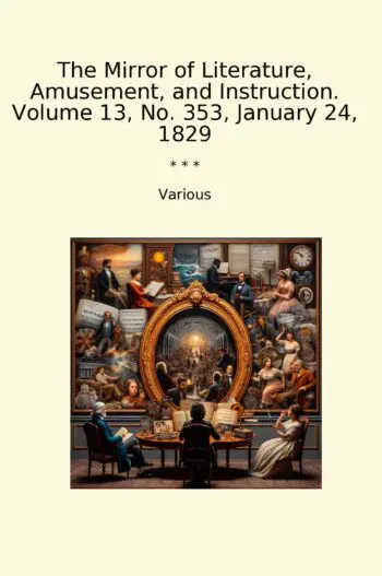 The Mirror of Literature, Amusement, and Instruction. Volume 13, No. 353, January 24, 1829