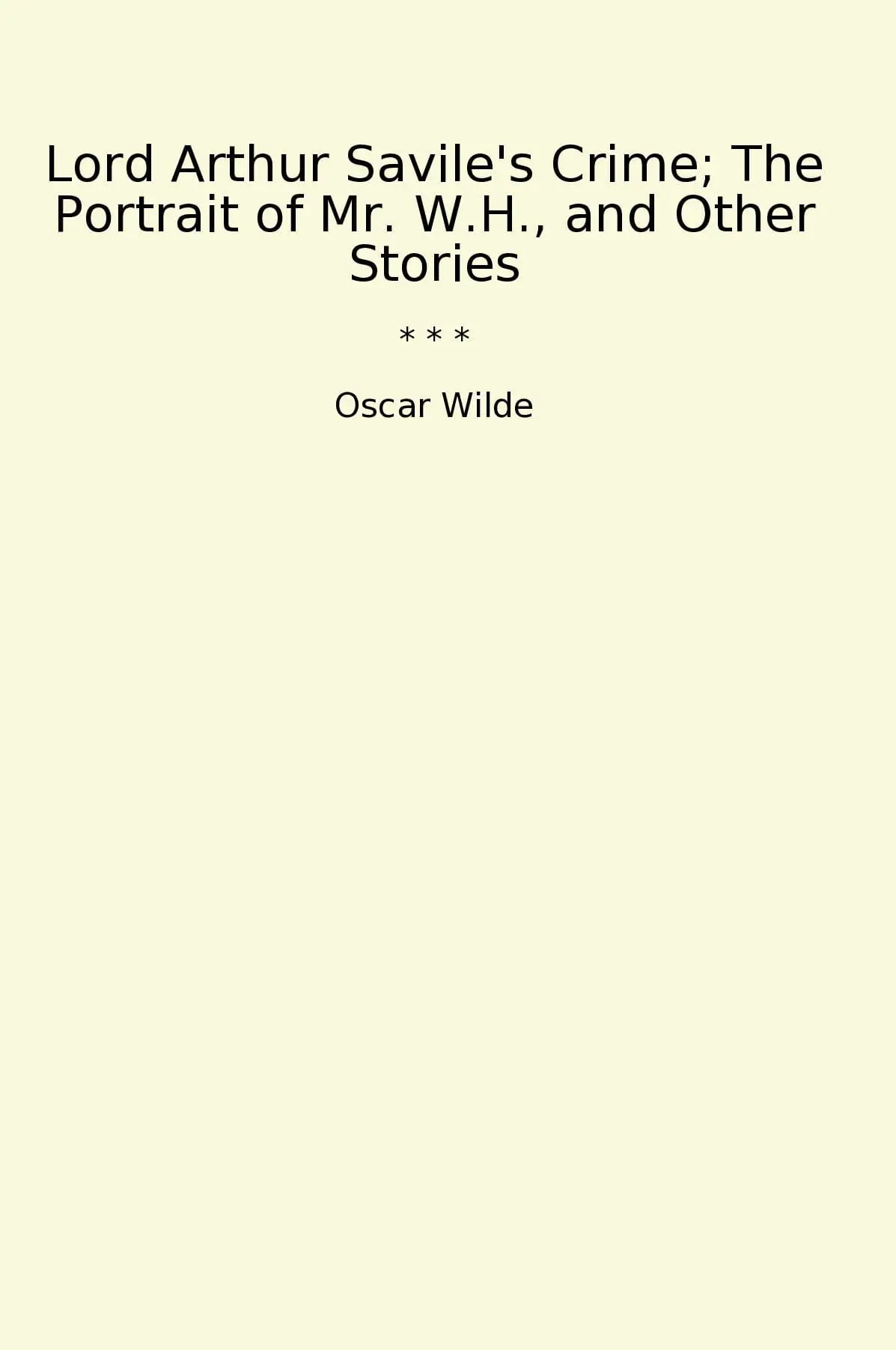 Lord Arthur Savile's Crime; The Portrait of Mr. W.H., and Other Stories