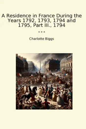 A Residence in France During the Years 1792, 1793, 1794 and 1795, Part III., 1794