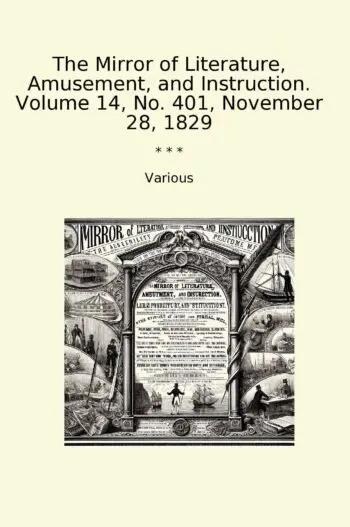 The Mirror of Literature, Amusement, and Instruction. Volume 14, No. 401, November 28, 1829