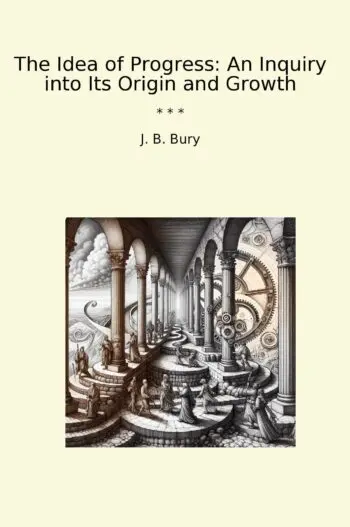 The Idea of Progress: An Inquiry into Its Origin and Growth