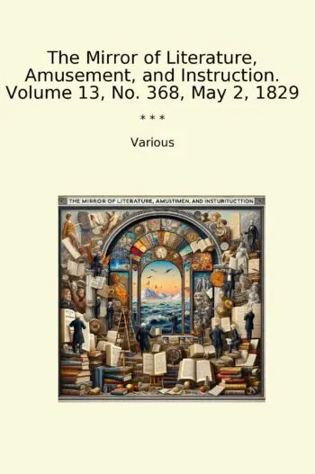 The Mirror of Literature, Amusement, and Instruction. Volume 13, No. 368, May 2, 1829