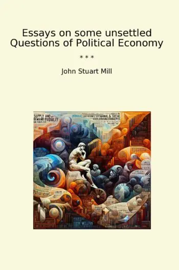 Essays on some unsettled Questions of Political Economy