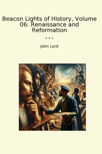 Beacon Lights of History, Volume 06: Renaissance and Reformation