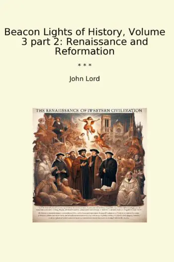 Beacon Lights of History, Volume 3 part 2: Renaissance and Reformation
