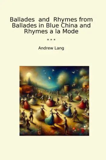 Ballades and Rhymes from Ballades in Blue China and Rhymes a la Mode