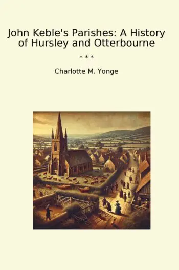 John Keble's Parishes: A History of Hursley and Otterbourne