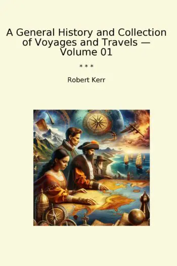 A General History and Collection of Voyages and Travels — Volume 01