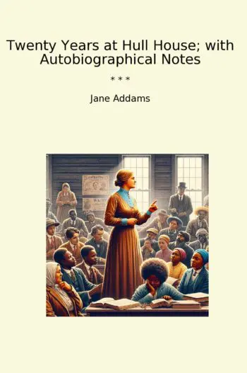 Twenty Years at Hull House; with Autobiographical Notes