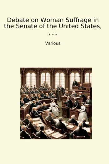 Debate on Woman Suffrage in the Senate of the United States,