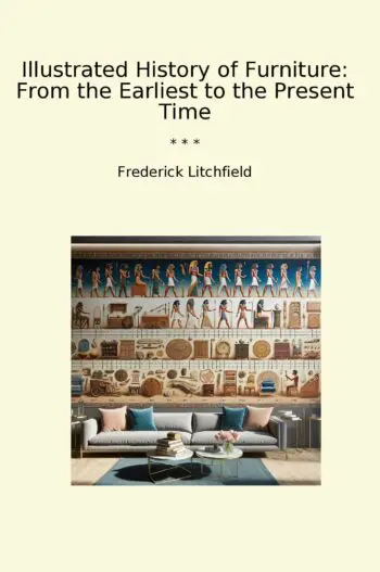 Illustrated History of Furniture: From the Earliest to the Present Time