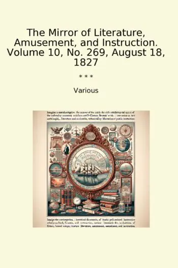The Mirror of Literature, Amusement, and Instruction. Volume 10, No. 269, August 18, 1827