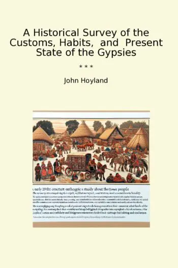 A Historical Survey of the Customs, Habits, and Present State of the Gypsies