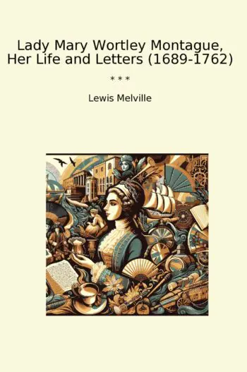 Lady Mary Wortley Montague, Her Life and Letters (1689-1762)
