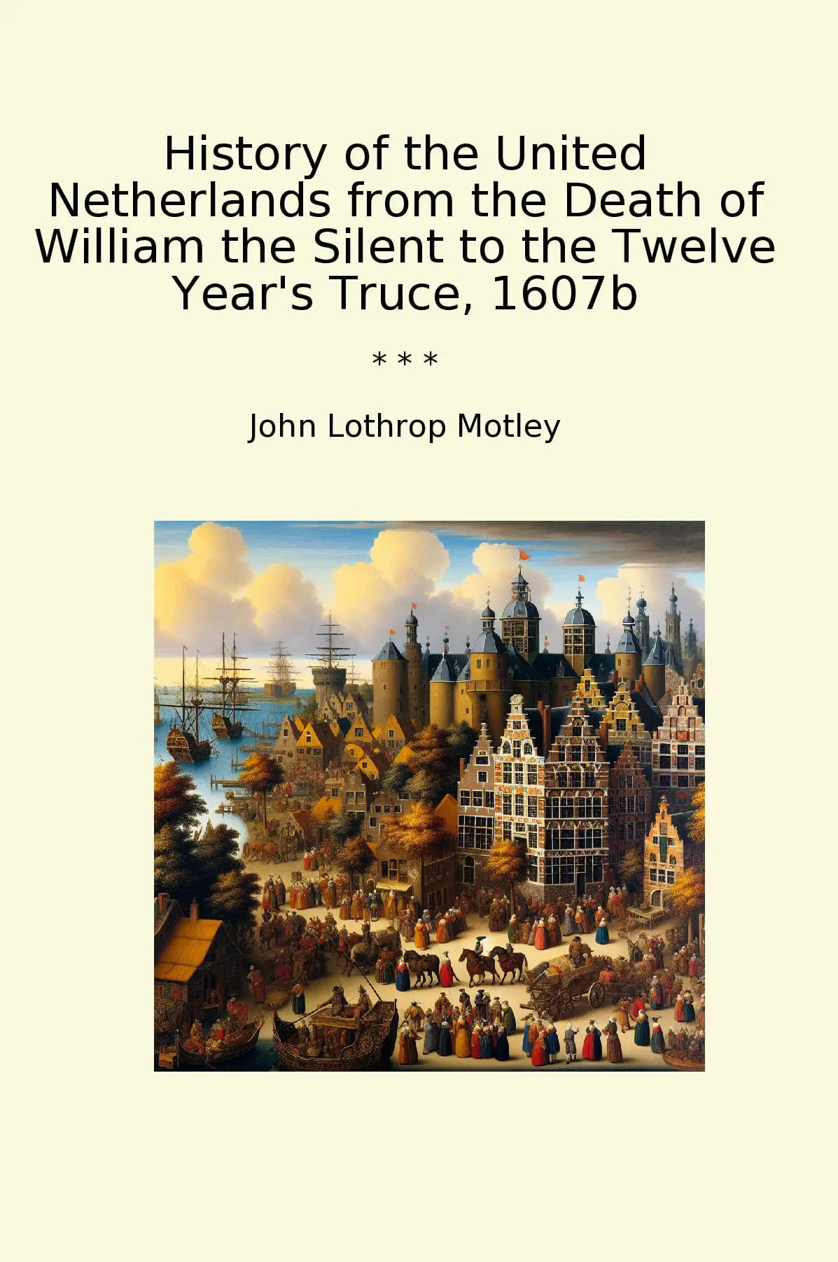 History of the United Netherlands from the Death of William the Silent to the Twelve Year's Truce, 1607b