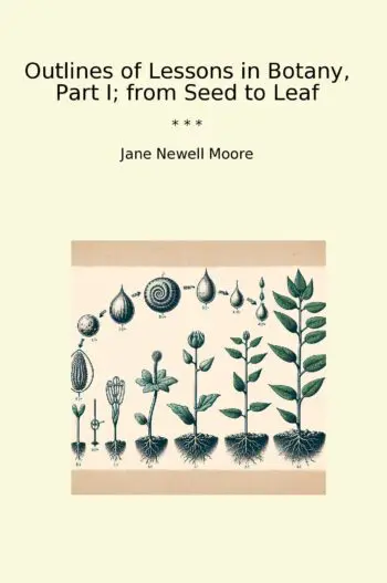 Outlines of Lessons in Botany, Part I; from Seed to Leaf