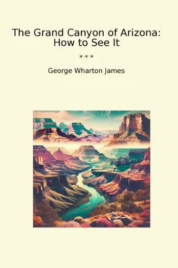 The Grand Canyon of Arizona: How to See It