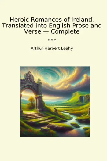 Heroic Romances of Ireland, Translated into English Prose and Verse — Complete