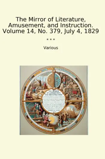 The Mirror of Literature, Amusement, and Instruction. Volume 14, No. 379, July 4, 1829