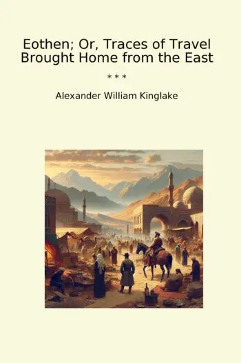 Eothen; Or, Traces of Travel Brought Home from the East