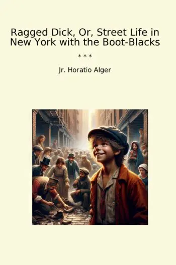 Ragged Dick, Or, Street Life in New York with the Boot-Blacks