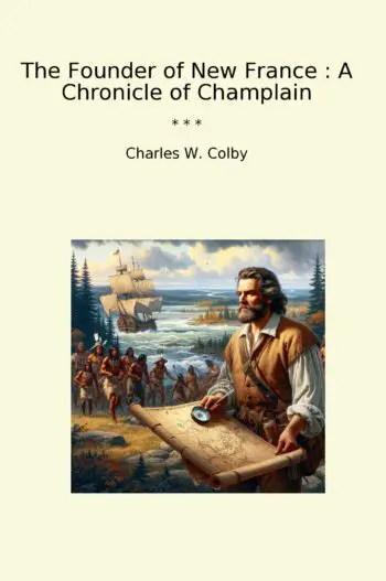 The Founder of New France : A Chronicle of Champlain