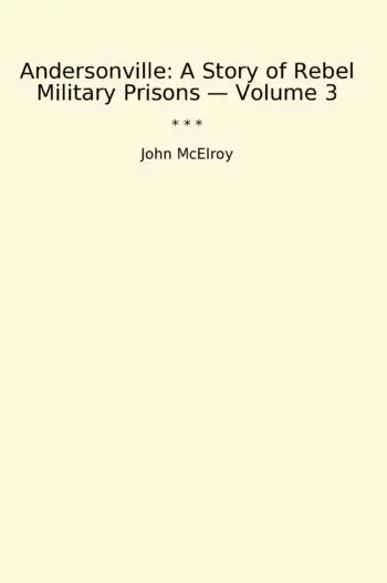 Andersonville: A Story of Rebel Military Prisons — Volume 3