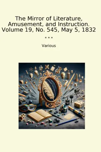 The Mirror of Literature, Amusement, and Instruction. Volume 19, No. 545, May 5, 1832
