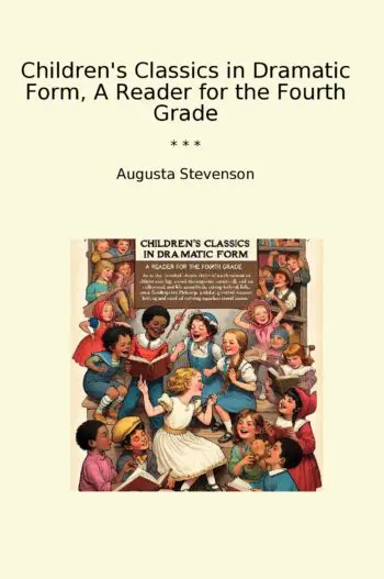 Children's Classics in Dramatic Form, A Reader for the Fourth Grade