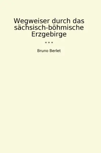 Wegweiser durch das sächsisch-böhmische Erzgebirge