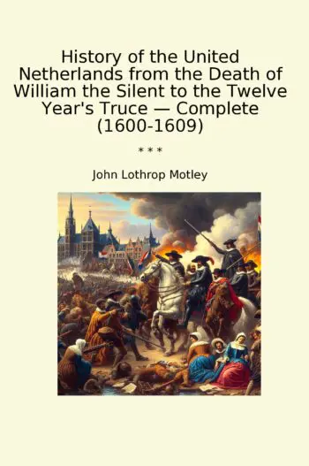 History of the United Netherlands from the Death of William the Silent to the Twelve Year's Truce — Complete (1600-1609)