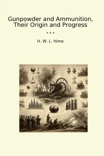 Gunpowder and Ammunition, Their Origin and Progress