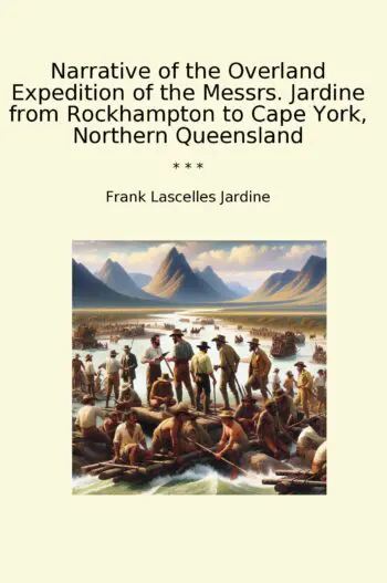 Narrative of the Overland Expedition of the Messrs. Jardine from Rockhampton to Cape York, Northern Queensland