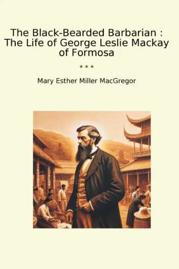 The Black-Bearded Barbarian : The Life of George Leslie Mackay of Formosa