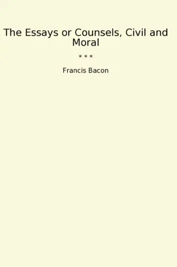 The Essays or Counsels, Civil and Moral