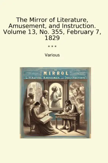 The Mirror of Literature, Amusement, and Instruction. Volume 13, No. 355, February 7, 1829
