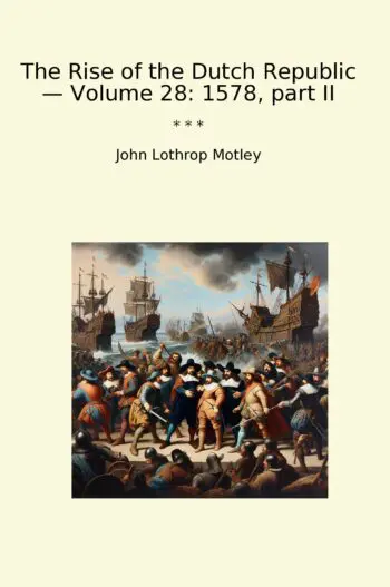 The Rise of the Dutch Republic — Volume 28: 1578, part II