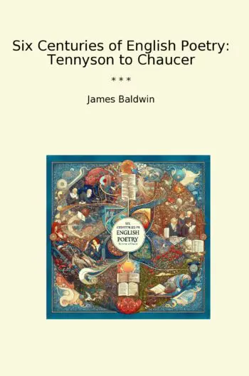 Six Centuries of English Poetry: Tennyson to Chaucer
