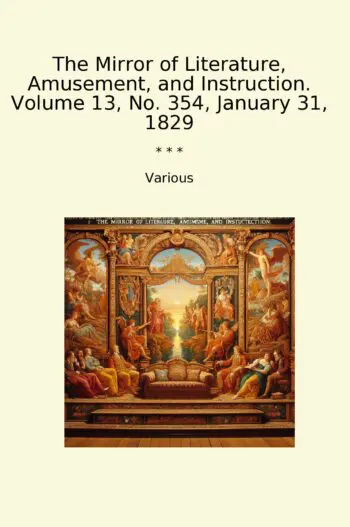 The Mirror of Literature, Amusement, and Instruction. Volume 13, No. 354, January 31, 1829