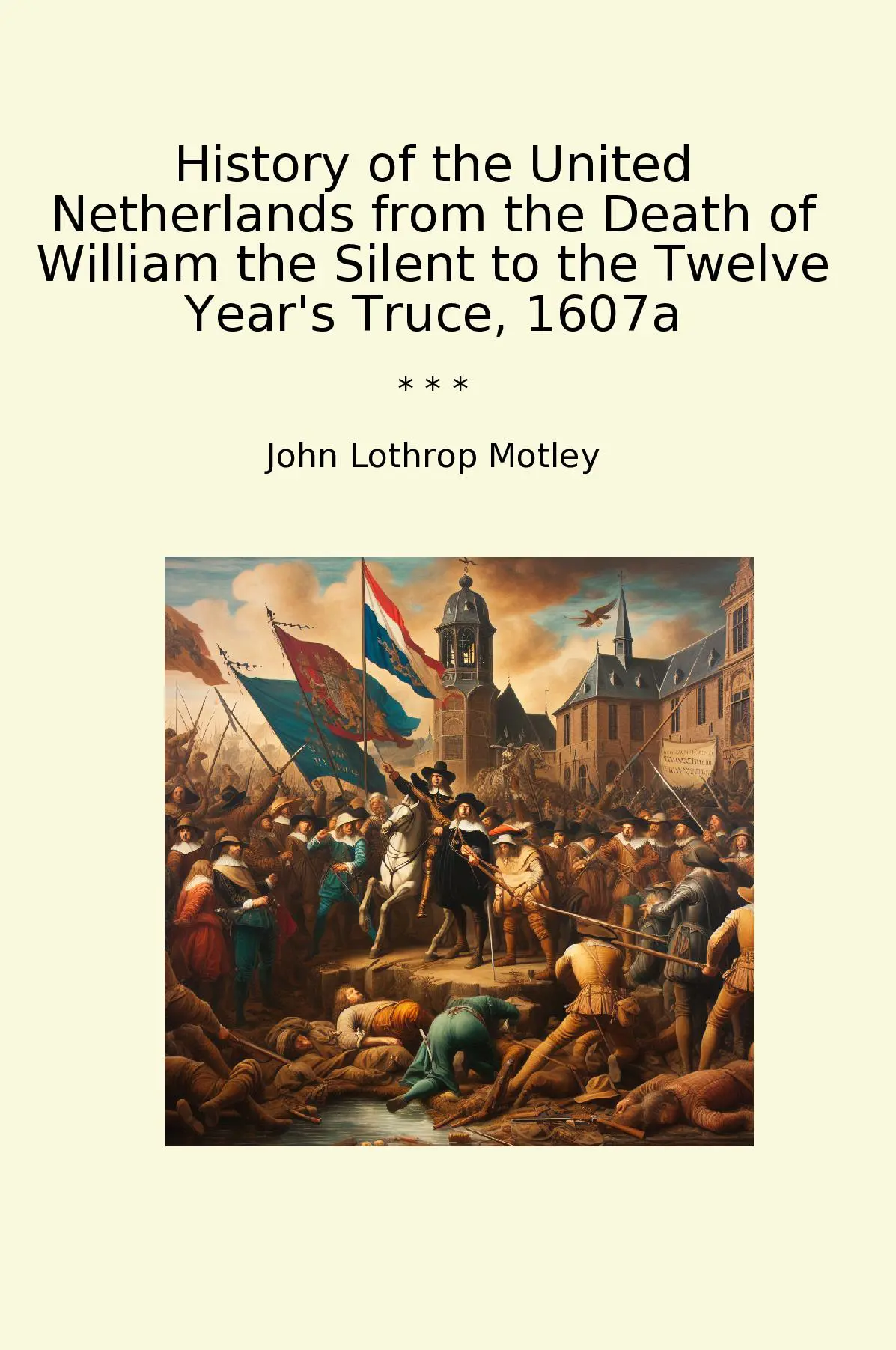 History of the United Netherlands from the Death of William the Silent to the Twelve Year's Truce, 1607a