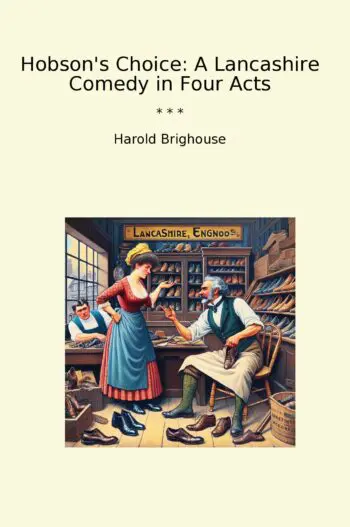 Hobson's Choice: A Lancashire Comedy in Four Acts