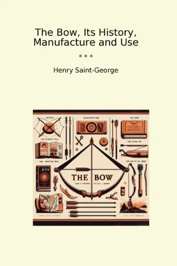 The Bow, Its History, Manufacture and Use