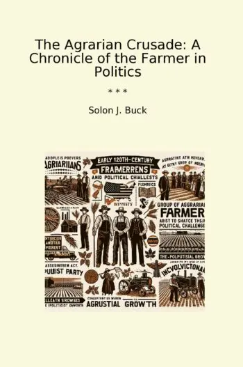 The Agrarian Crusade: A Chronicle of the Farmer in Politics