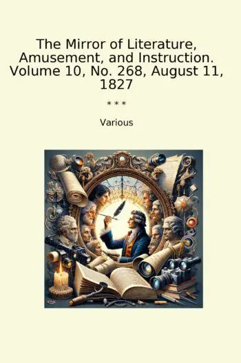 The Mirror of Literature, Amusement, and Instruction. Volume 10, No. 268, August 11, 1827