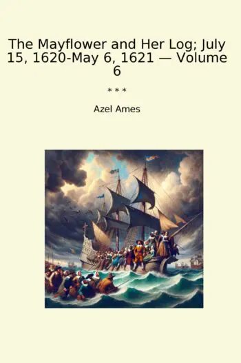 The Mayflower and Her Log; July 15, 1620-May 6, 1621 — Volume 6