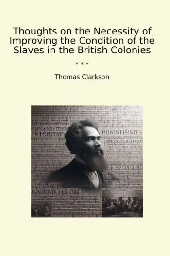 Thoughts on the Necessity of Improving the Condition of the Slaves in the British Colonies
